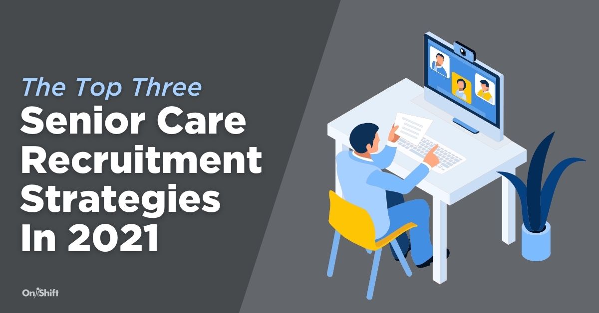 The Top 3 Senior Care Recruitment Strategies In 2021